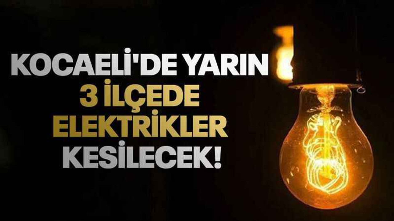 Kocaeli'de yarın 3 ilçede elektrikler kesilecek!